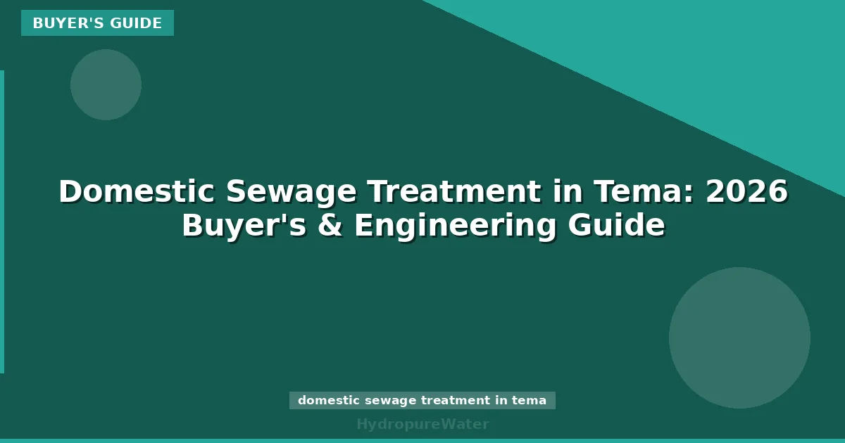 Domestic Sewage Treatment in Tema: 2026 Buyer's & Engineering Guide