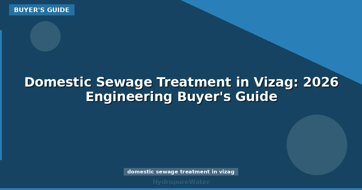Domestic Sewage Treatment in Vizag: 2026 Engineering Buyer's Guide