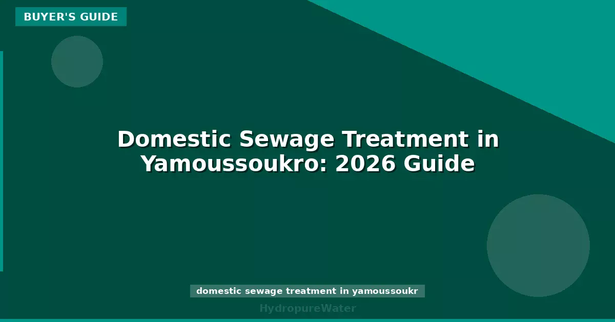 Domestic Sewage Treatment in Yamoussoukro: 2026 Guide