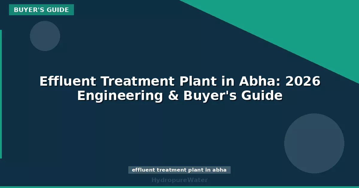 Effluent Treatment Plant in Abha: 2026 Engineering & Buyer's Guide