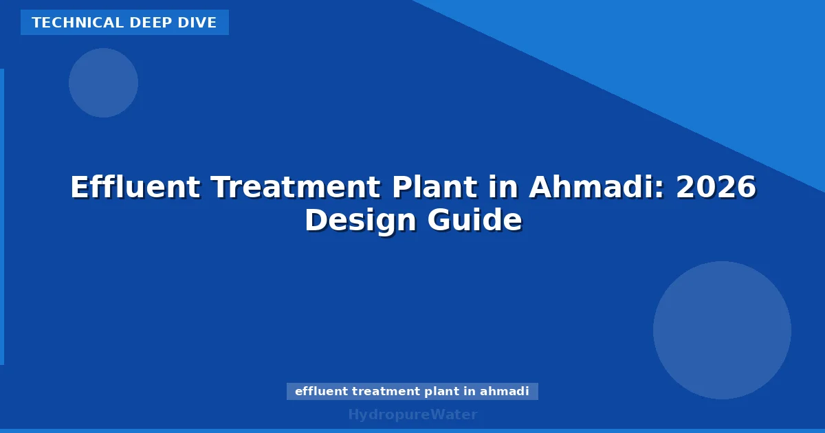 Effluent Treatment Plant in Ahmadi: 2026 Design Guide