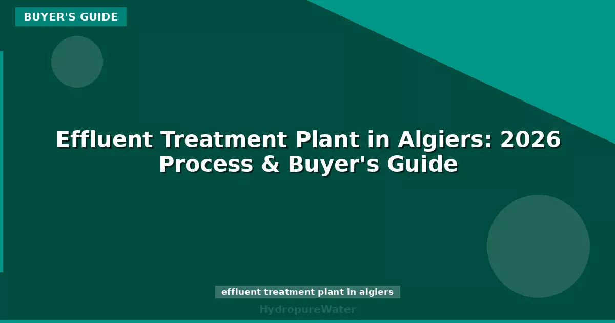 Effluent Treatment Plant in Algiers: 2026 Process & Buyer's Guide