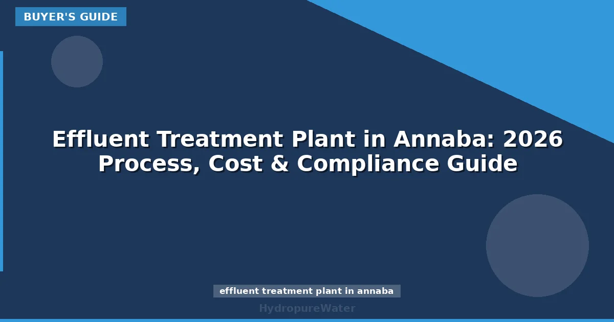 Effluent Treatment Plant in Annaba: 2026 Process, Cost & Compliance Guide