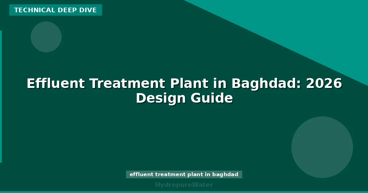 Effluent Treatment Plant in Baghdad: 2026 Design Guide