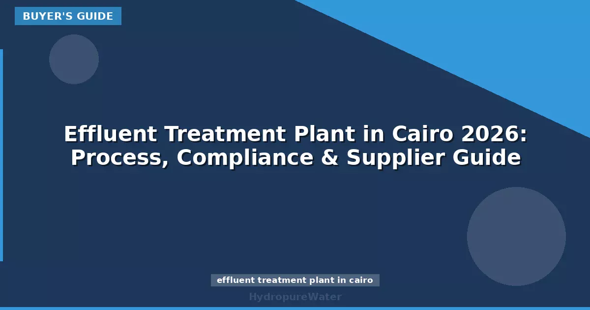 Effluent Treatment Plant in Cairo 2026: Process, Compliance & Supplier Guide