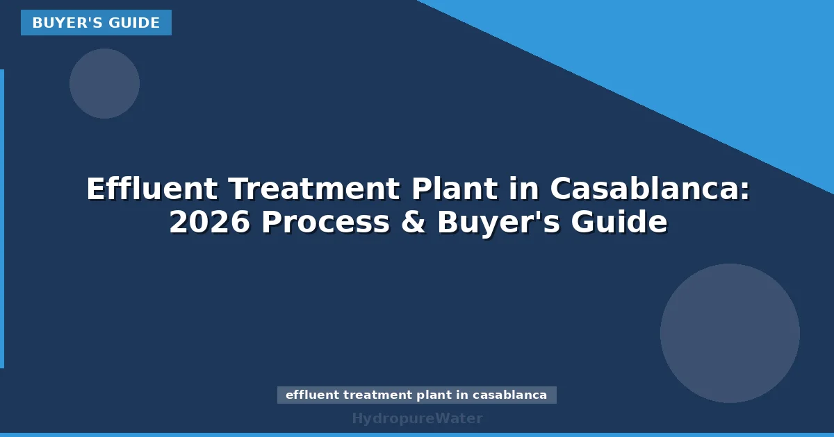 Effluent Treatment Plant in Casablanca: 2026 Process & Buyer's Guide