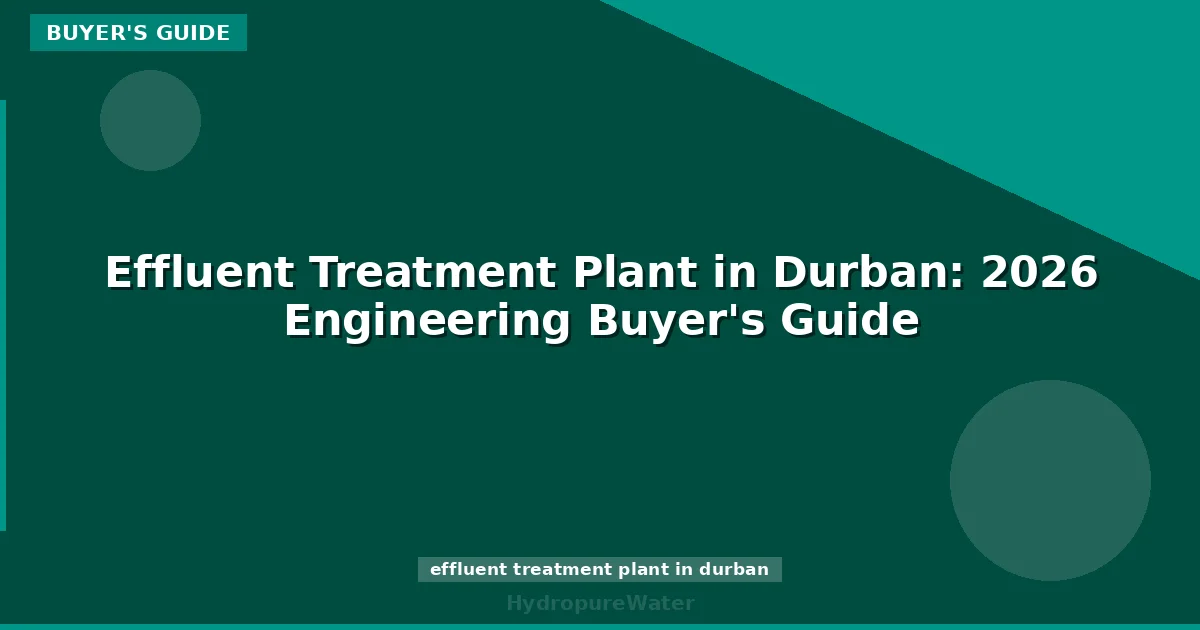 Effluent Treatment Plant in Durban: 2026 Engineering Buyer's Guide