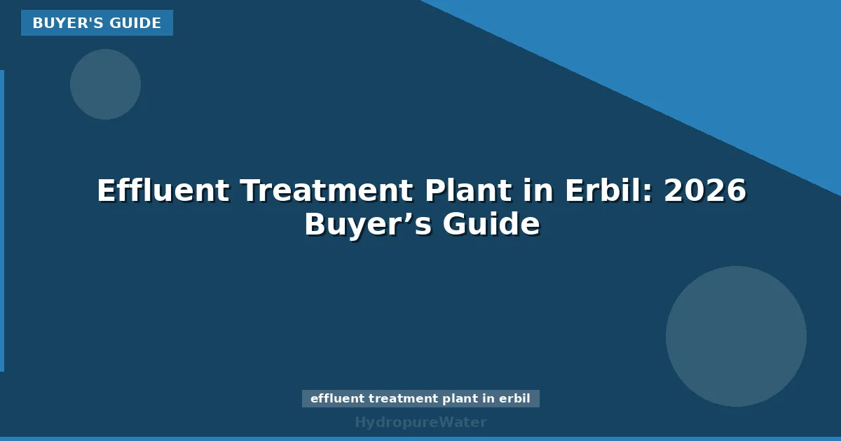 Effluent Treatment Plant in Erbil: 2026 Buyer’s Guide