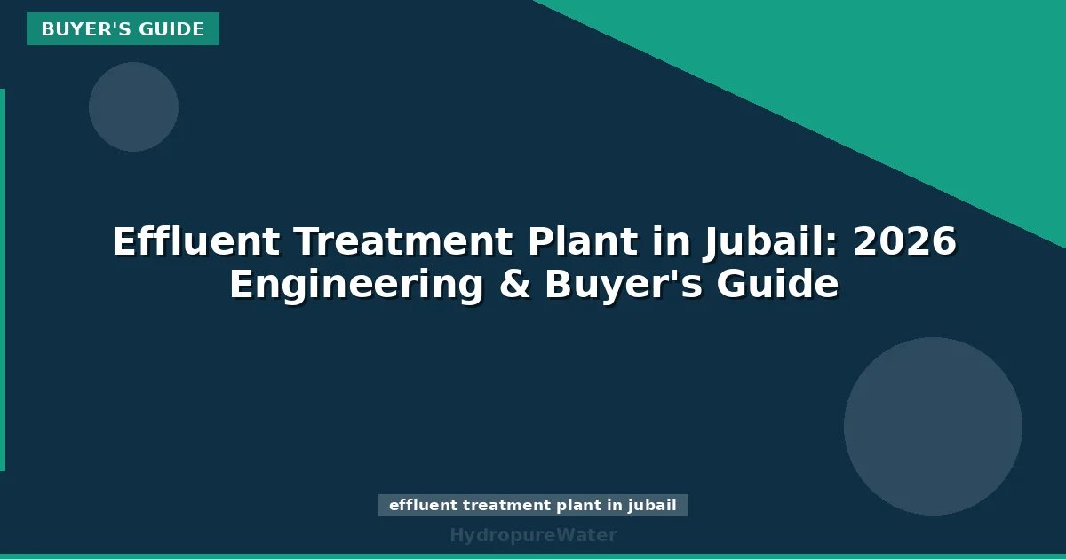 Effluent Treatment Plant in Jubail: 2026 Engineering & Buyer's Guide