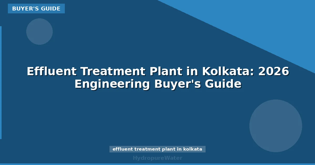 Effluent Treatment Plant in Kolkata: 2026 Engineering Buyer's Guide