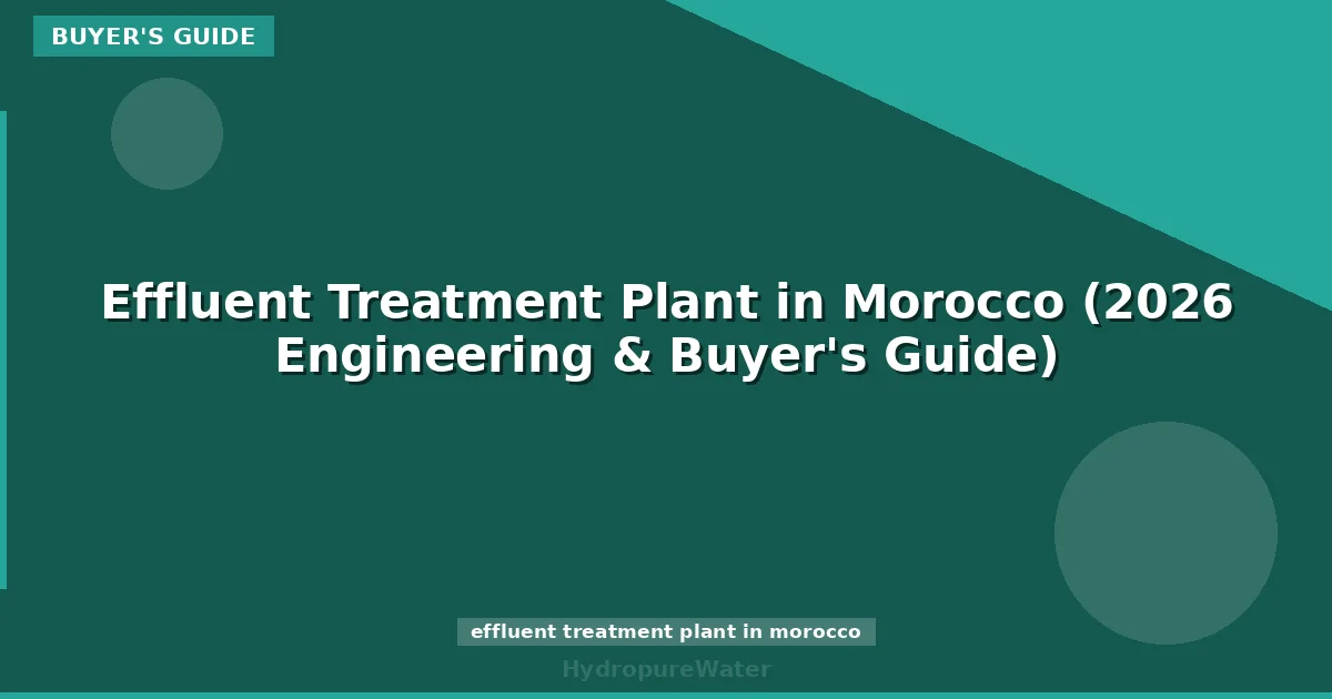 Effluent Treatment Plant in Morocco (2026 Engineering & Buyer's Guide)