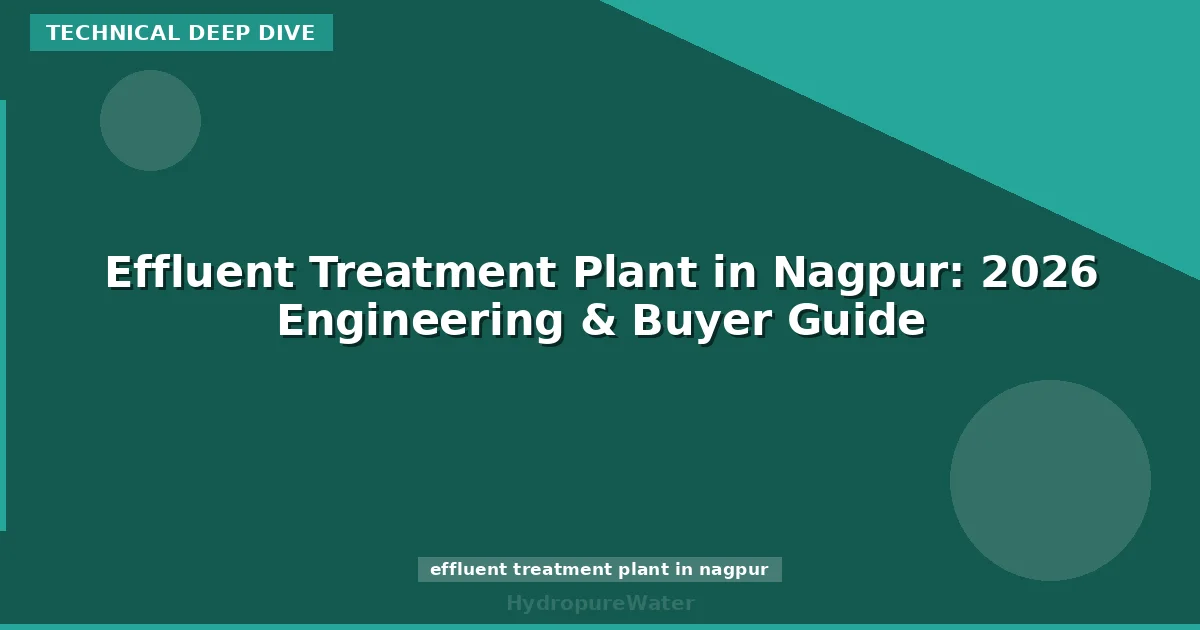 Effluent Treatment Plant in Nagpur: 2026 Engineering & Buyer Guide