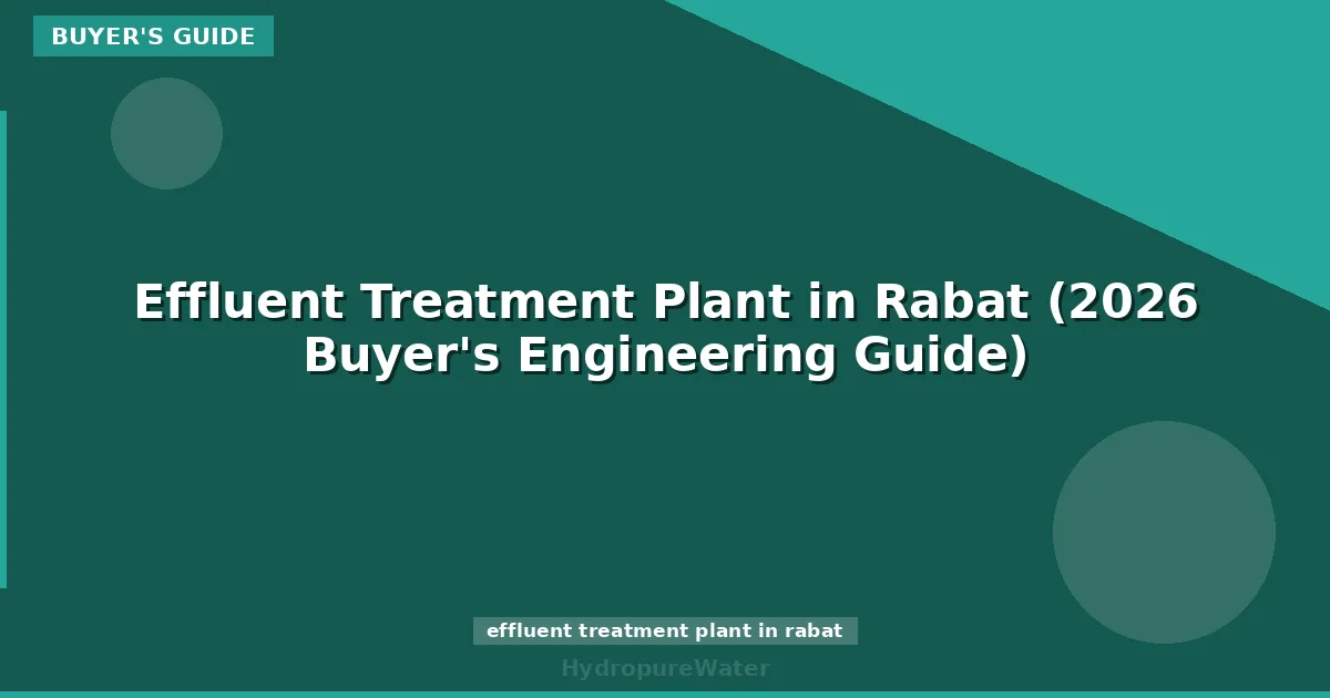 Effluent Treatment Plant in Rabat (2026 Buyer's Engineering Guide)