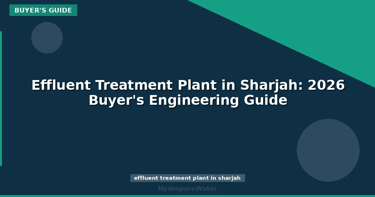 Effluent Treatment Plant in Sharjah: 2026 Buyer's Engineering Guide