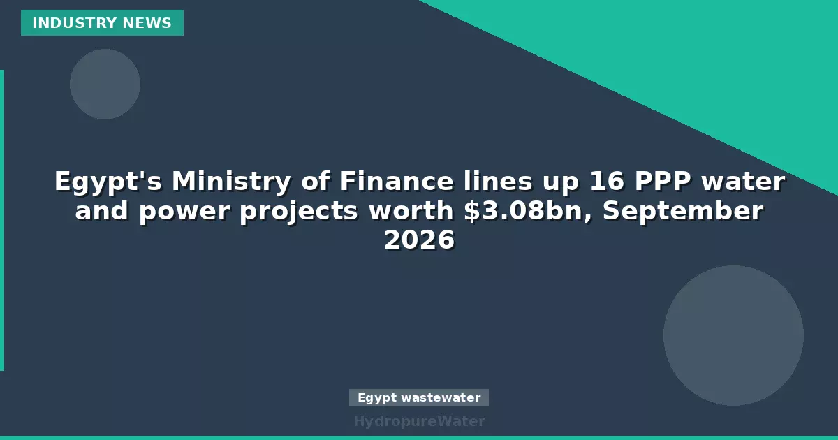 Egypt's Ministry of Finance lines up 16 PPP water and power projects worth $3.08bn, September 2026