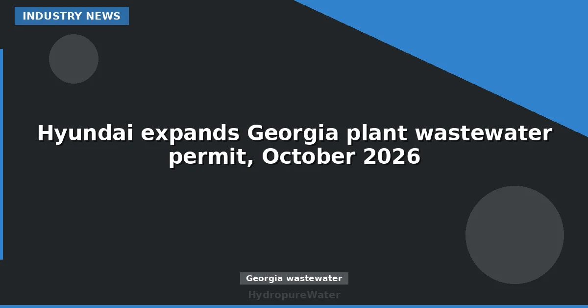 Hyundai expands Georgia plant wastewater permit, October 2026