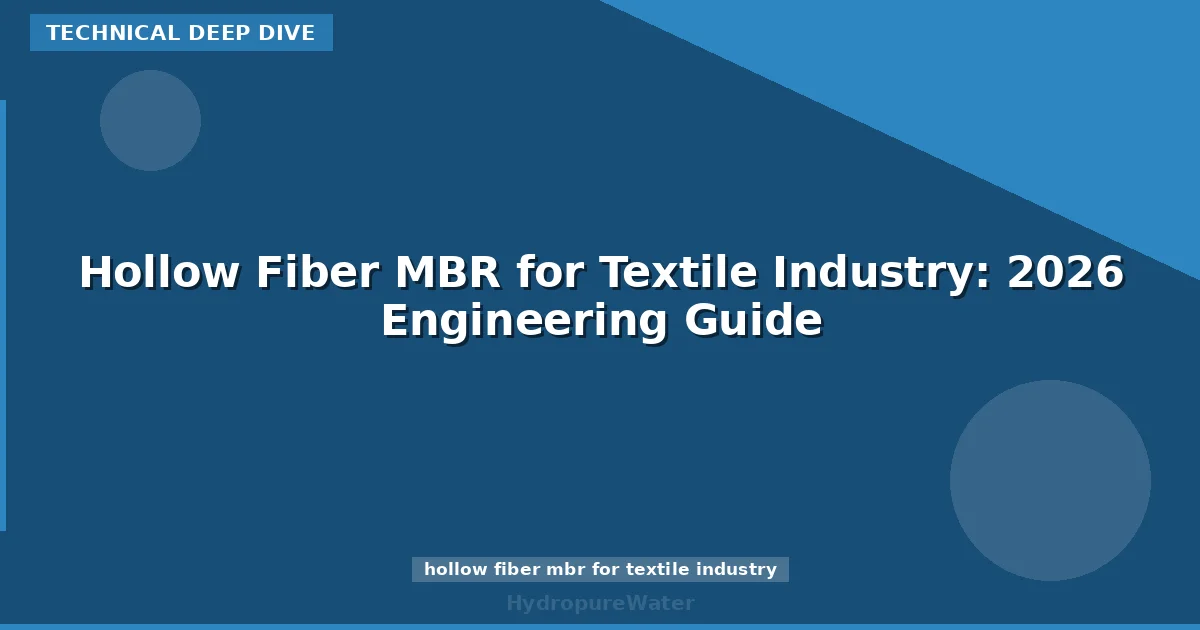 Hollow Fiber MBR for Textile Industry: 2026 Engineering Guide