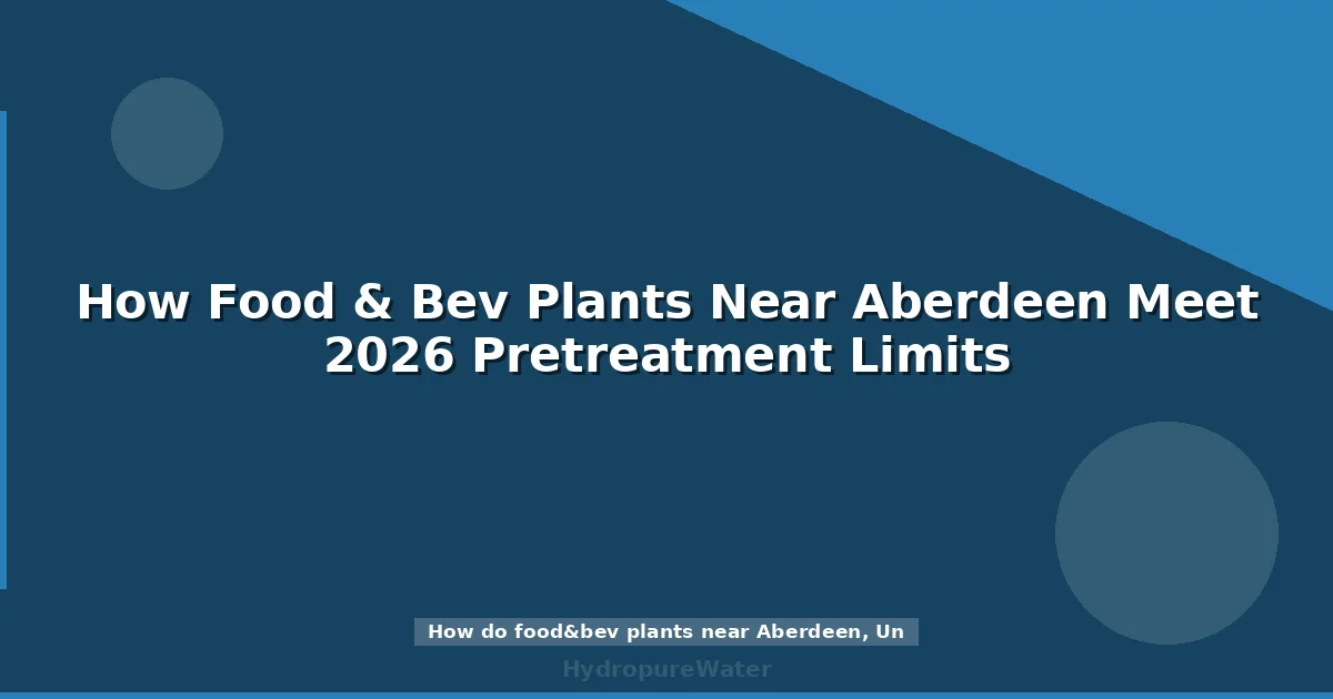 Comment les usines agroalimentaires près d'Aberdeen respectent les limites de prétraitement 2026