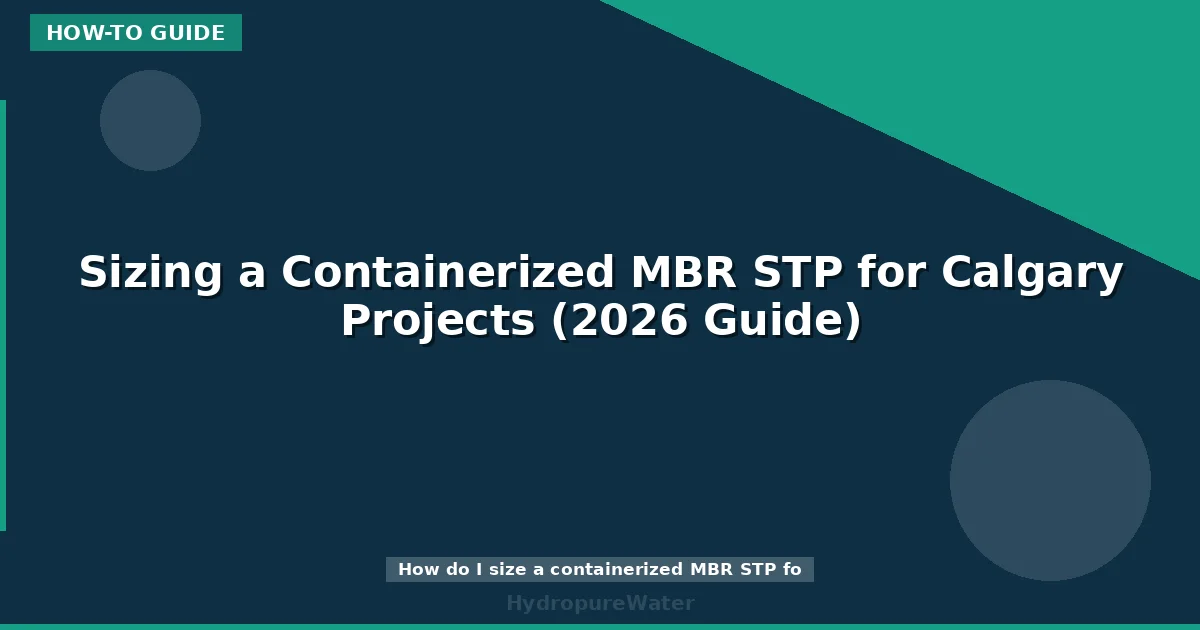 Sizing a Containerized MBR STP for Calgary Projects (2026 Guide)