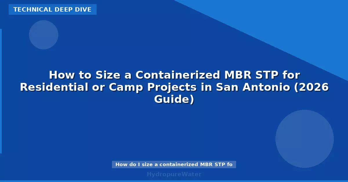 Comment dimensionner une STEP conteneurisée à bioréacteur à membranes (MBR) pour un projet résidentiel ou de camp à San Antonio (guide 2026)