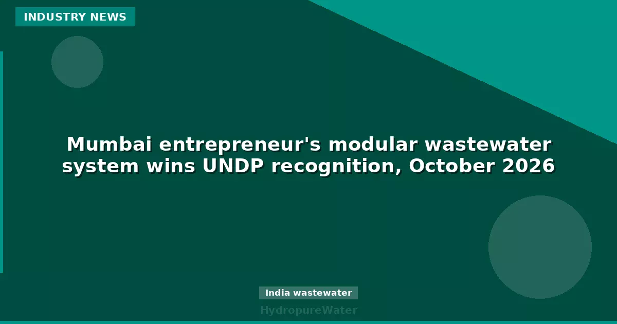 Mumbai entrepreneur's modular wastewater system wins UNDP recognition, October 2026