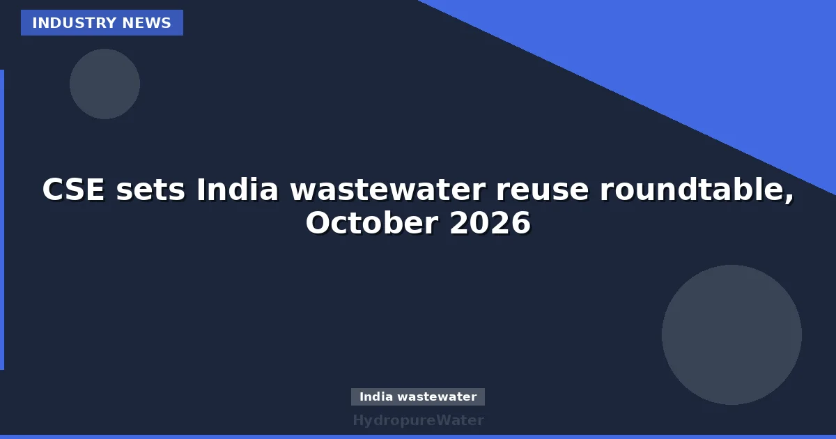 CSE sets India wastewater reuse roundtable, October 2026