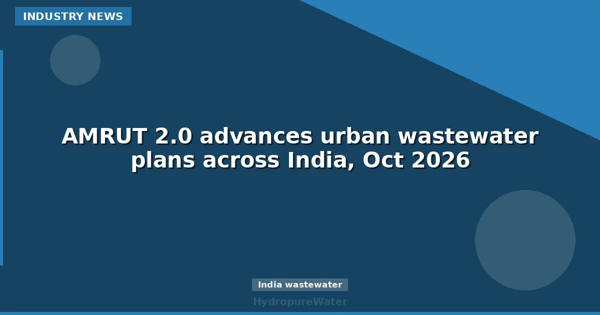 AMRUT 2.0 advances urban wastewater plans across India, Oct 2026