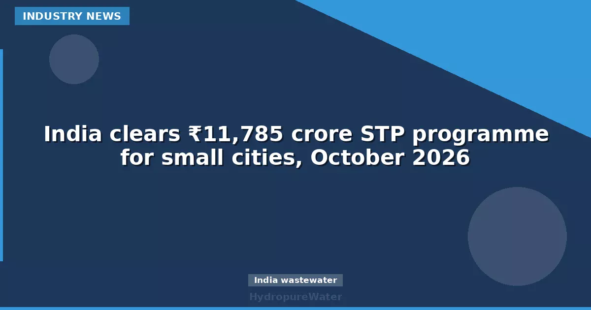 India clears ₹11,785 crore STP programme for small cities, October 2026
