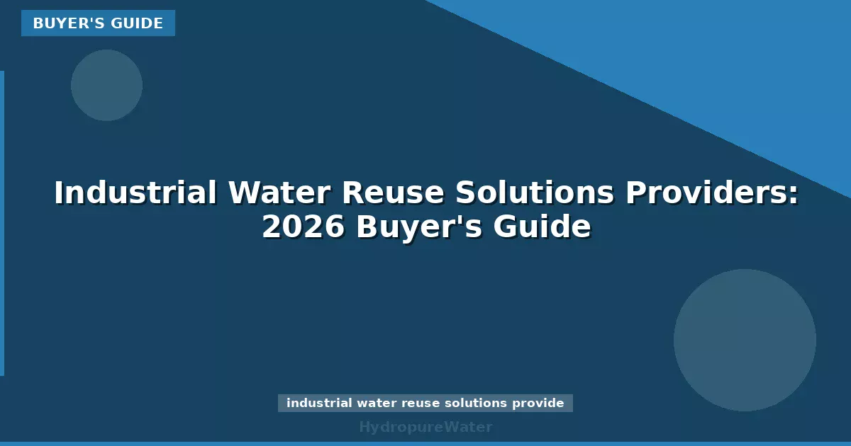 Industrial Water Reuse Solutions Providers: 2026 Buyer's Guide