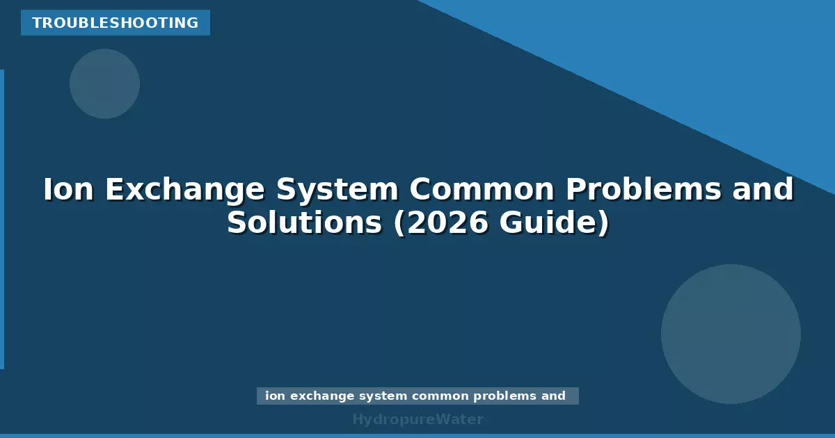 Ion Exchange System Common Problems and Solutions (2026 Guide)
