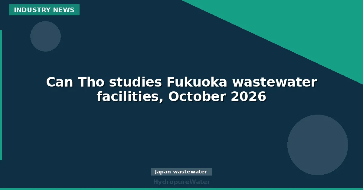 Can Tho studies Fukuoka wastewater facilities, October 2026