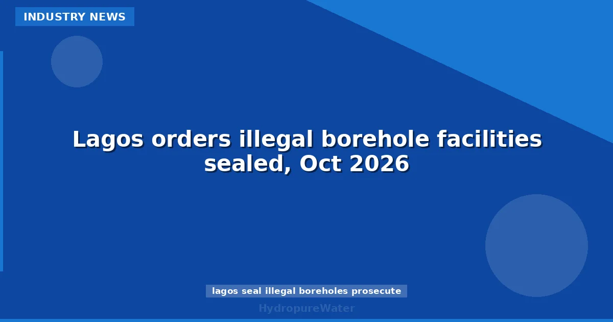 Lagos orders illegal borehole facilities sealed, Oct 2026