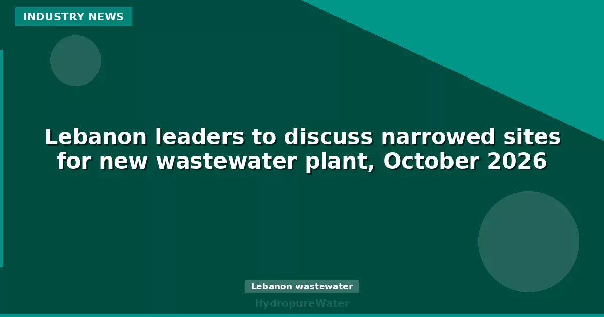 Lebanon leaders to discuss narrowed sites for new wastewater plant, October 2026