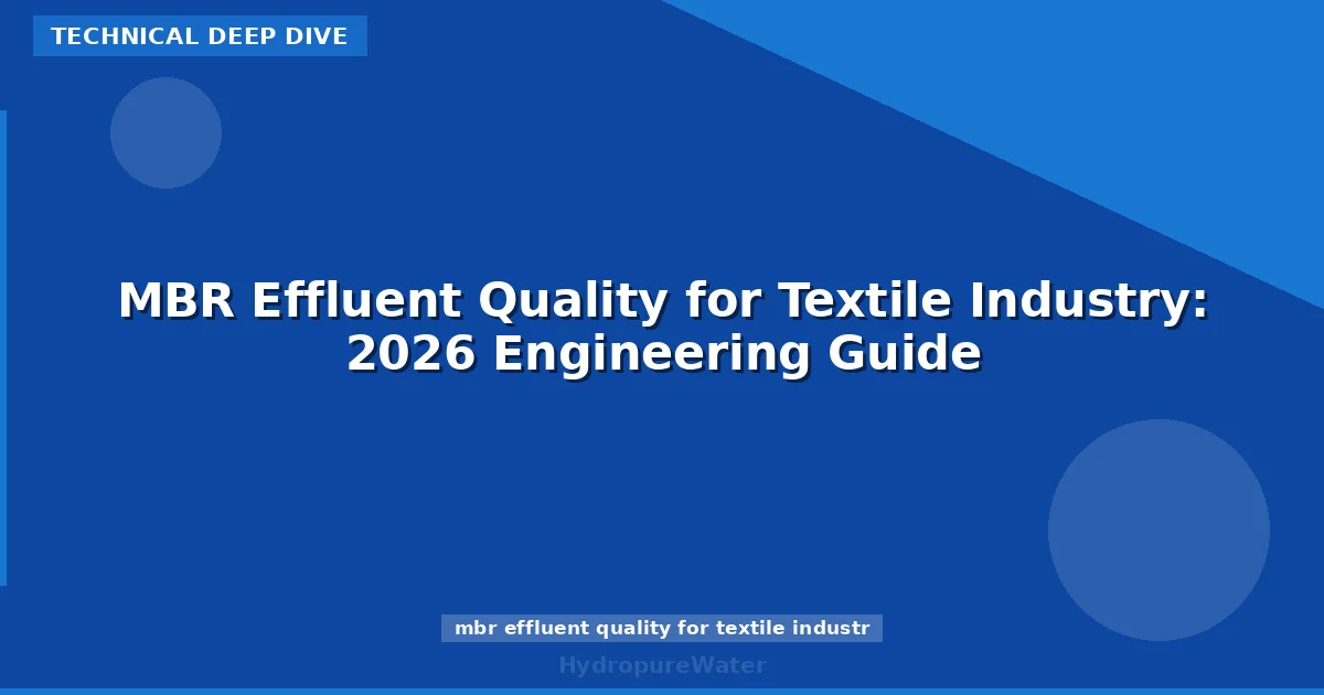 MBR Effluent Quality for Textile Industry: 2026 Engineering Guide