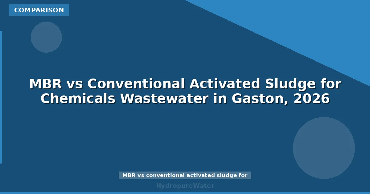 MBR vs Conventional Activated Sludge for Chemicals Wastewater in Gaston, 2026