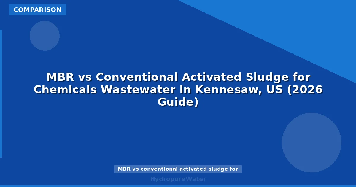 MBR vs Conventional Activated Sludge for Chemicals Wastewater in Kennesaw, US (2026 Guide)