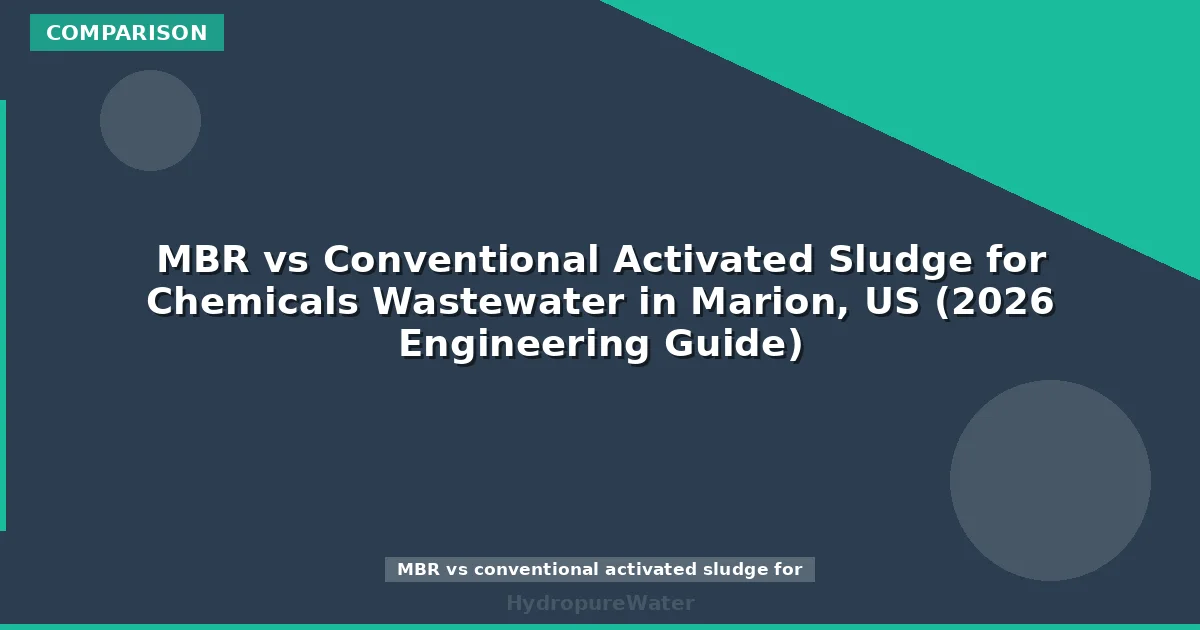 MBR vs Conventional Activated Sludge for Chemicals Wastewater in Marion, US (2026 Engineering Guide)