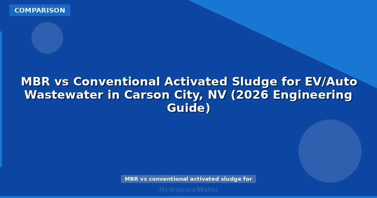 MBR vs Conventional Activated Sludge for EV/Auto Wastewater in Carson City, NV (2026 Engineering Guide)