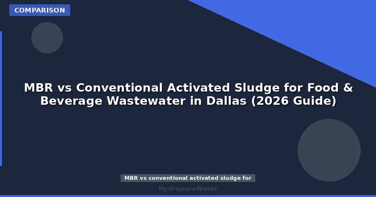 MBR vs Conventional Activated Sludge for Food & Beverage Wastewater in Dallas (2026 Guide)