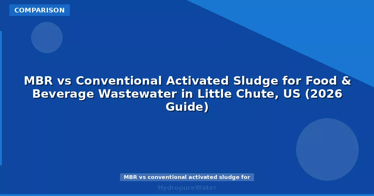 MBR vs Conventional Activated Sludge for Food & Beverage Wastewater in Little Chute, US (2026 Guide)