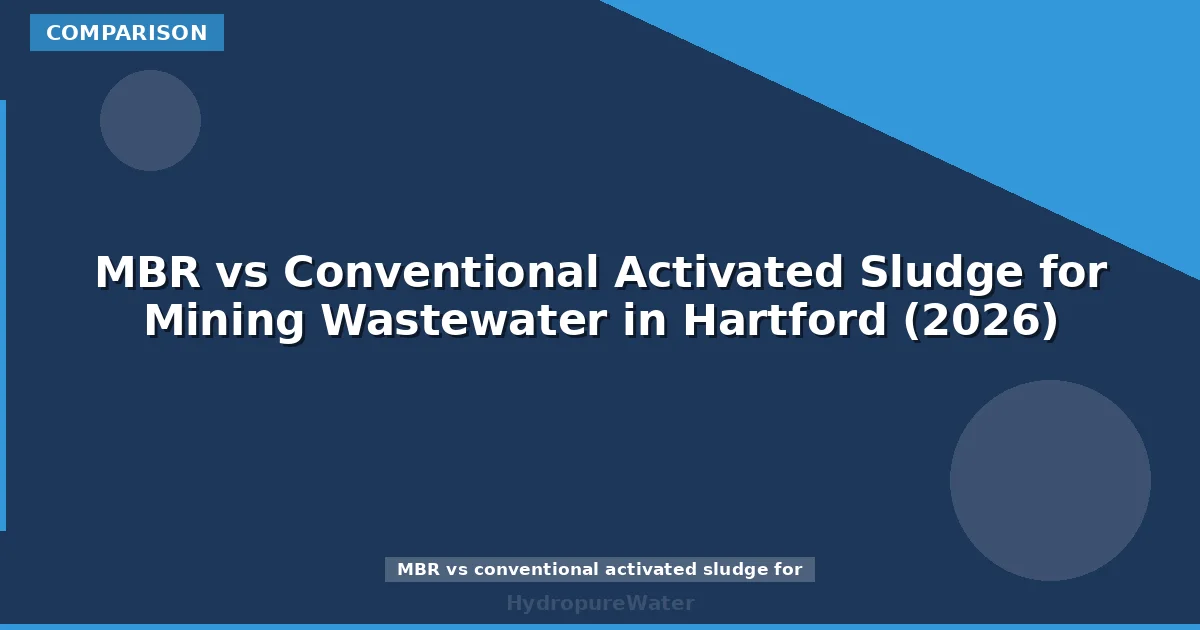 MBR vs Conventional Activated Sludge for Mining Wastewater in Hartford (2026)
