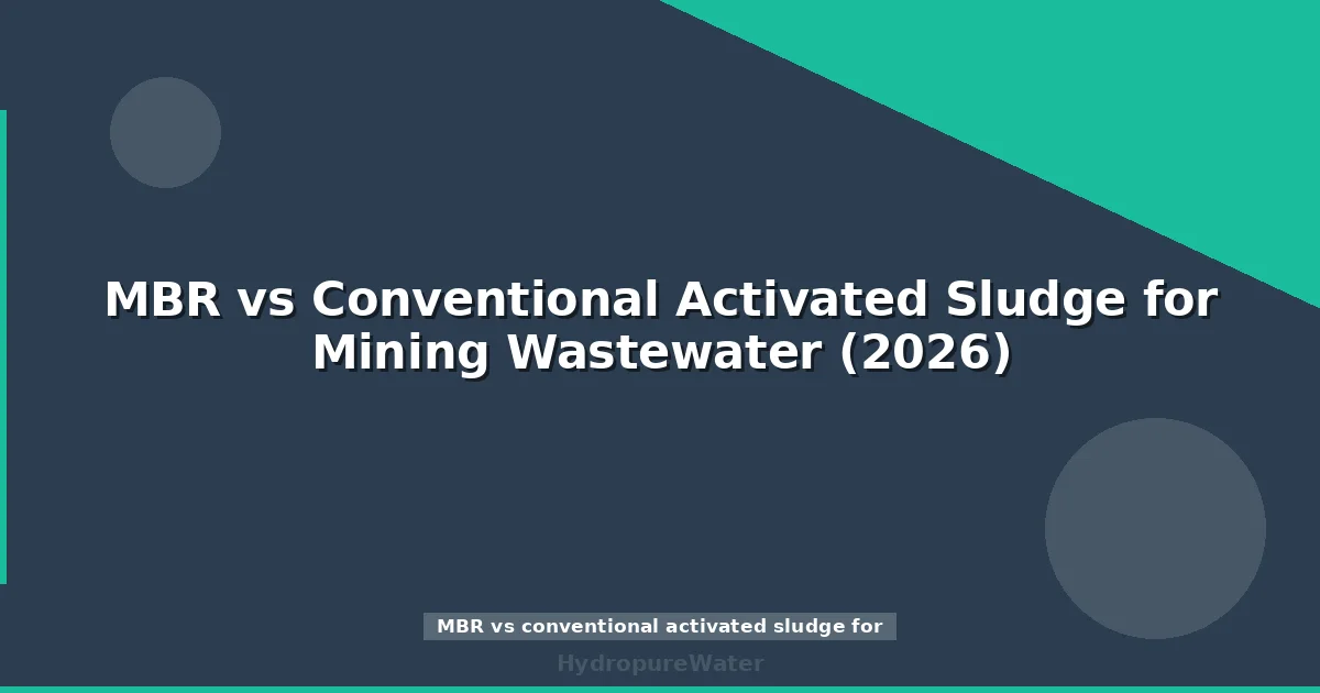 MBR vs Conventional Activated Sludge for Mining Wastewater (2026)