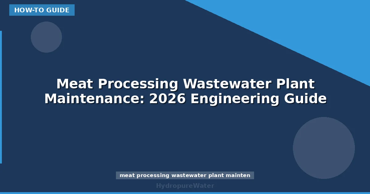 Meat Processing Wastewater Plant Maintenance: 2026 Engineering Guide