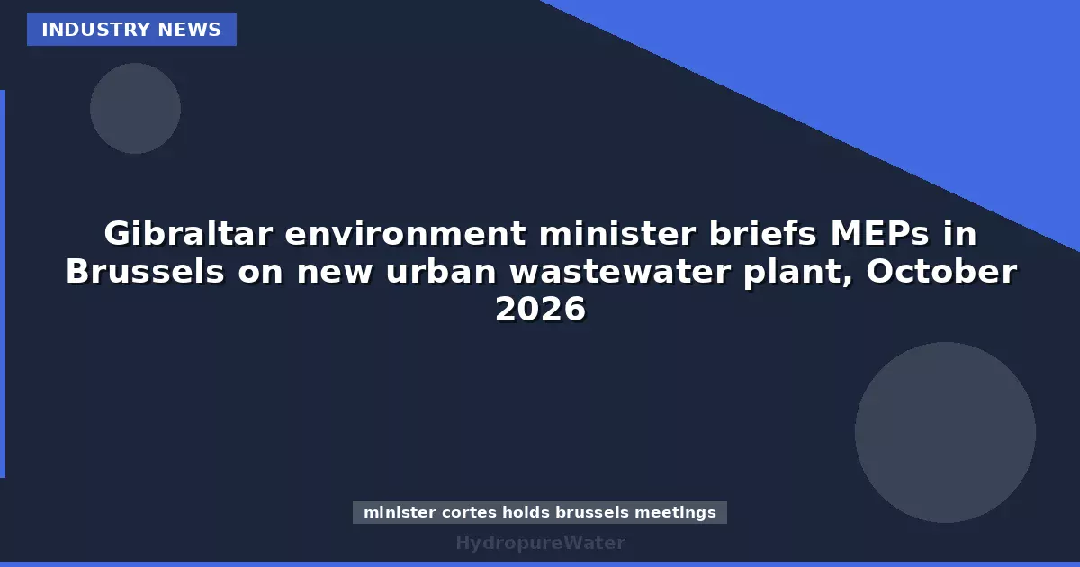 Gibraltar environment minister briefs MEPs in Brussels on new urban wastewater plant, October 2026