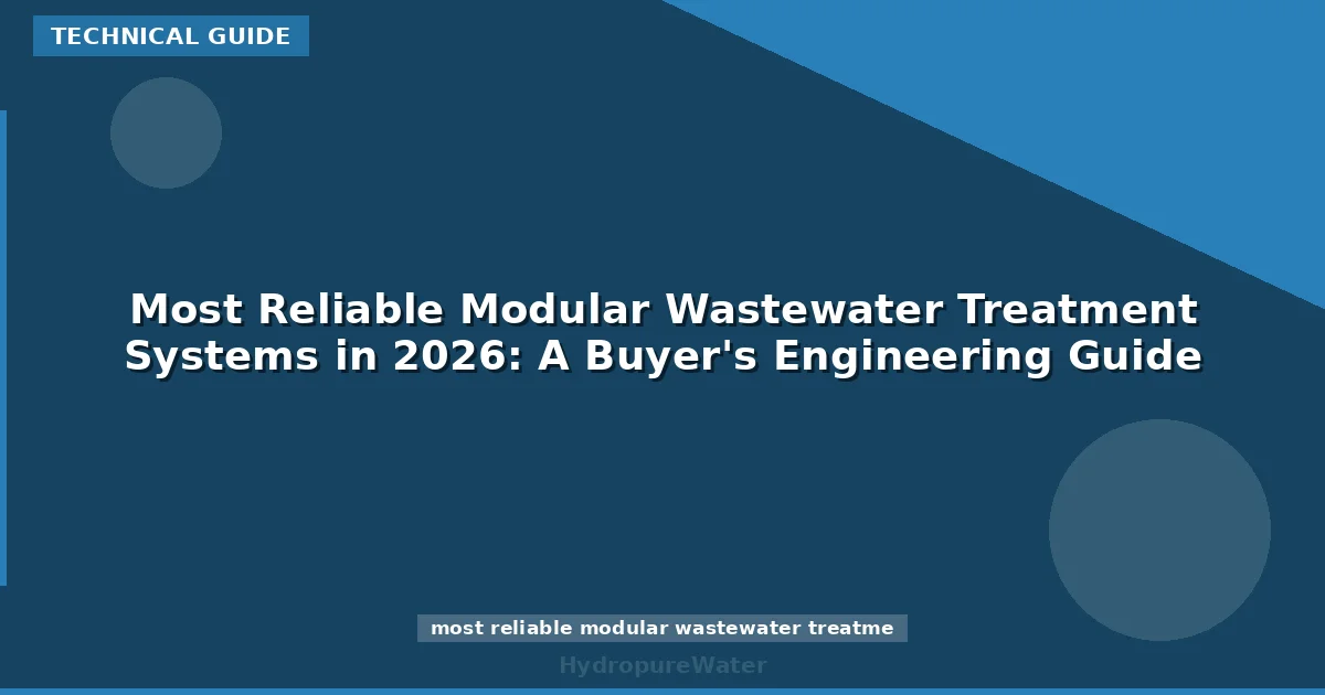Most Reliable Modular Wastewater Treatment Systems in 2026: A Buyer's Engineering Guide