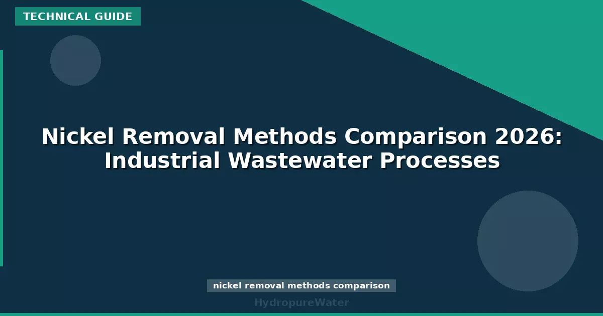 Nickel Removal Methods Comparison 2026: Industrial Wastewater Processes