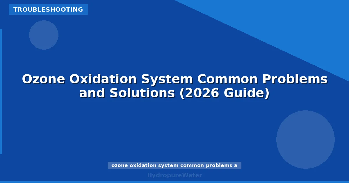Ozone Oxidation System Common Problems and Solutions (2026 Guide)