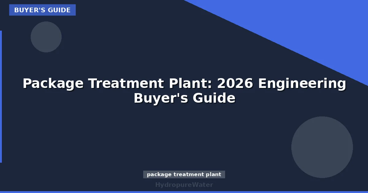 Package Treatment Plant: 2026 Engineering Buyer's Guide