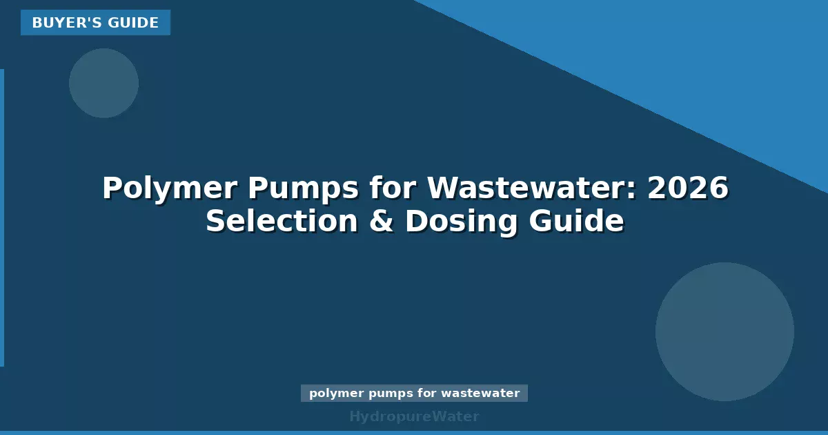 Polymer Pumps for Wastewater: 2026 Selection & Dosing Guide