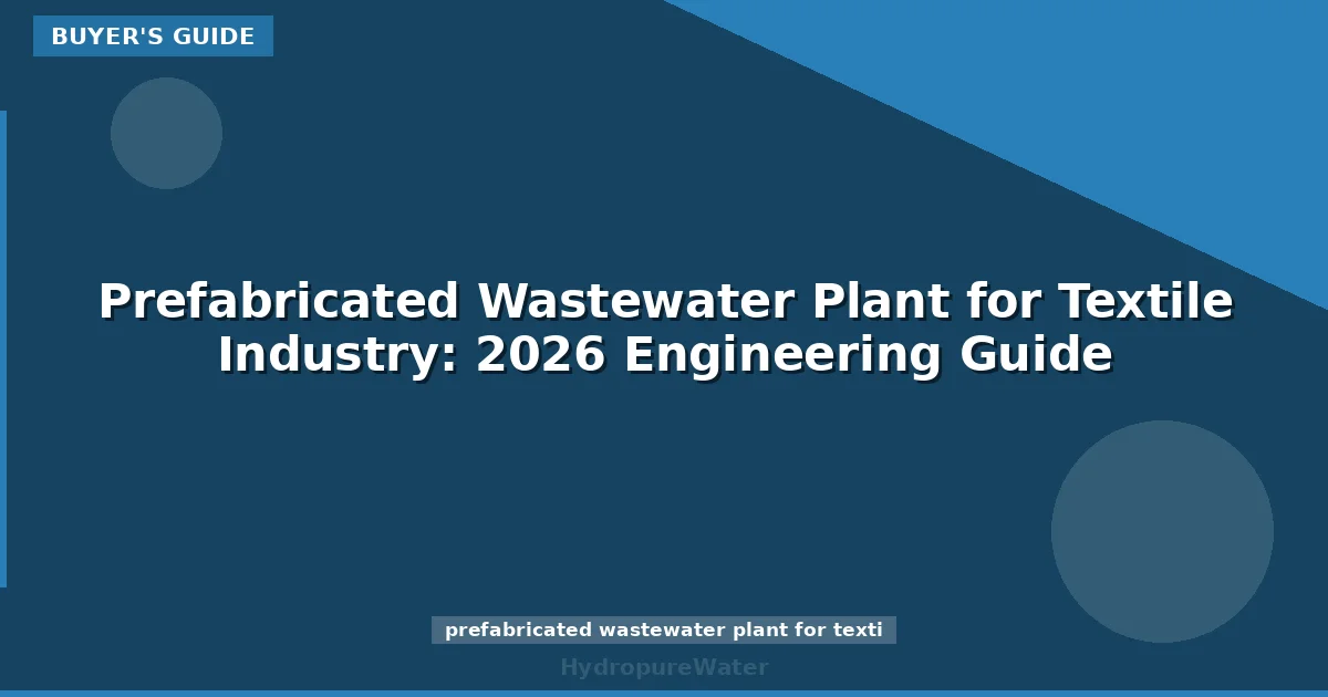 Prefabricated Wastewater Plant for Textile Industry: 2026 Engineering Guide